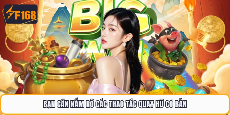 Bạn cần nắm rõ các thao tác quay hũ cơ bản
