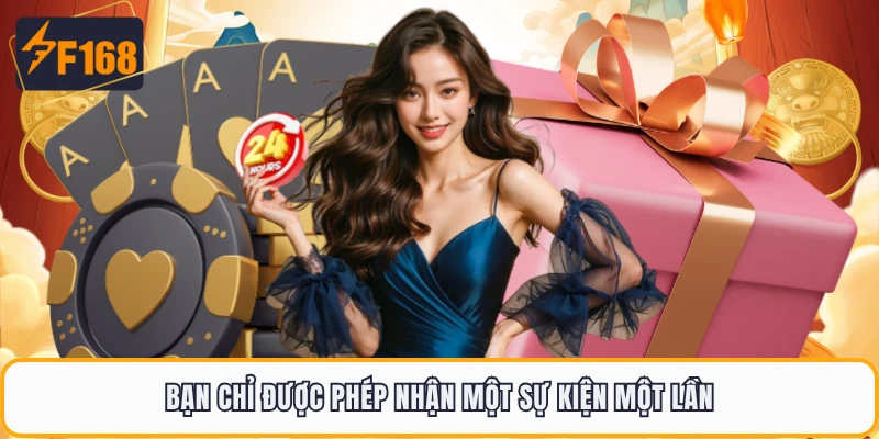 Khuyến Mãi F168 - Tổng Hợp Các Chương Trình Ưu Đãi Hội Viên 4 Bạn chỉ được phép nhận một sự kiện một lần