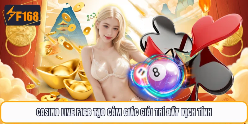 Casino live F168 tạo cảm giác giải trí đầy kịch tính