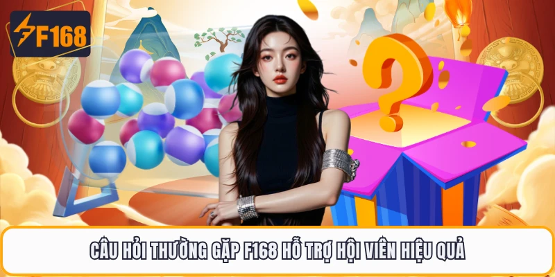 Câu Hỏi Thường Gặp F168 - Tổng Hợp Mọi Vấn Đề Hay Gặp 1 Câu hỏi thường gặp F168 hỗ trợ hội viên hiệu quả