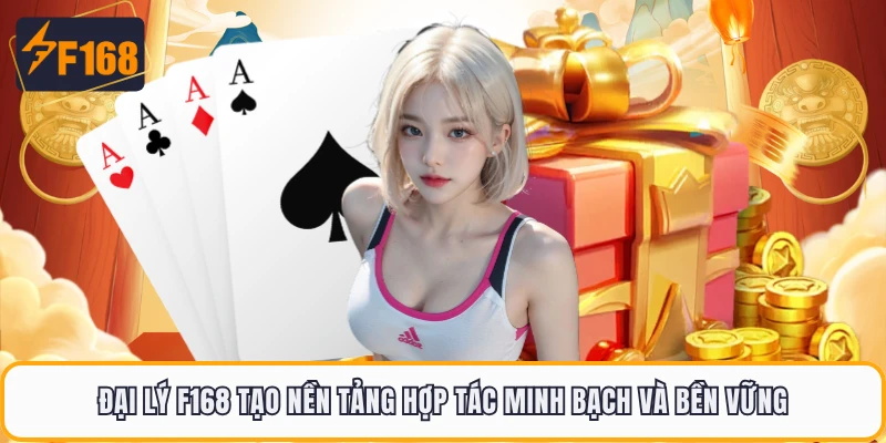 Đại Lý F168 Bùng Nổ Cơ Hội Hợp Tác Với Chính Sách Minh Bạch 1 Đại lý F168 tạo nền tảng hợp tác minh bạch và bền vững