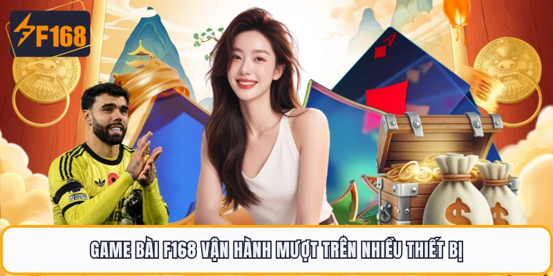 Game bài F168 vận hành mượt trên nhiều thiết bị