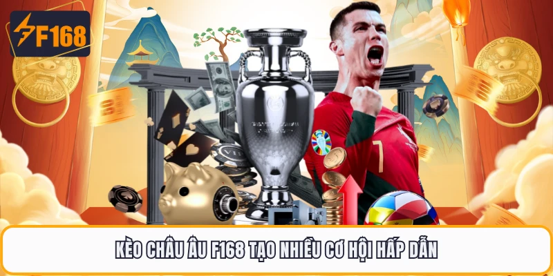Kèo Châu Âu F168 - Đơn Giản Dễ Chơi Nhưng Cực Cuốn 1 Kèo châu Âu F168 tạo nhiều cơ hội hấp dẫn