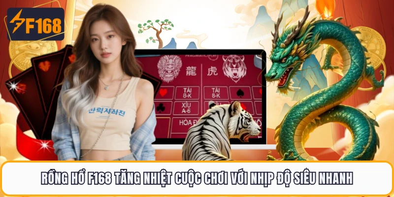Rồng Hổ F168 Tăng Nhiệt Cuộc Chơi Với Nhịp Độ Siêu Nhanh 3 Rồng Hổ F168 Tăng Nhiệt Cuộc Chơi Với Nhịp Độ Siêu Nhanh