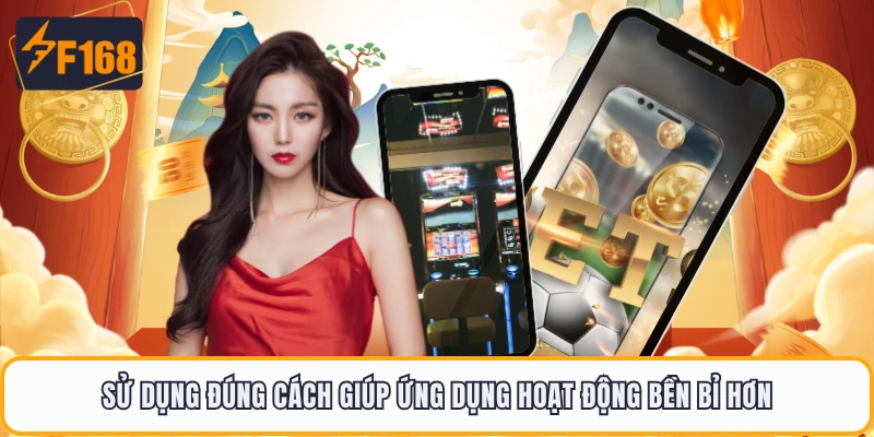 Tải App F168 Cực Nhanh, Trải Nghiệm Mượt Trên Mọi Thiết Bị 5 Sử dụng đúng cách giúp ứng dụng hoạt động bền bỉ hơn