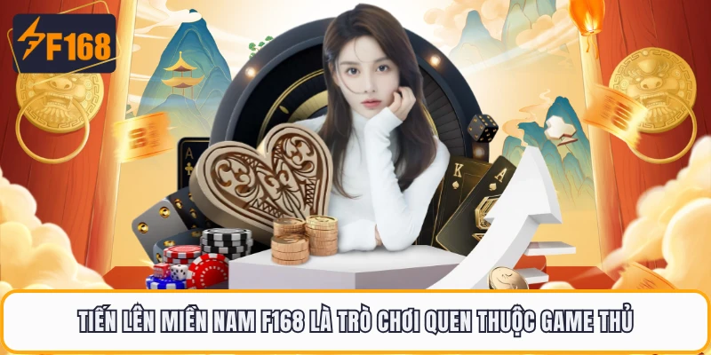 Tiến Lên Miền Nam F168 - Trò Chơi Đánh Bài Huyền Thoại 2026 1 Tiến lên miền Nam F168 là trò chơi quen thuộc game thủ